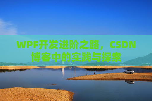 WPF开发进阶之路，CSDN博客中的实践与探索