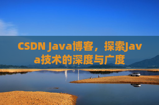 CSDN Java博客，探索Java技术的深度与广度